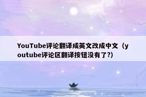 YouTube评论翻译成英文改成中文（youtube评论区翻译按钮没有了?） 第1张
