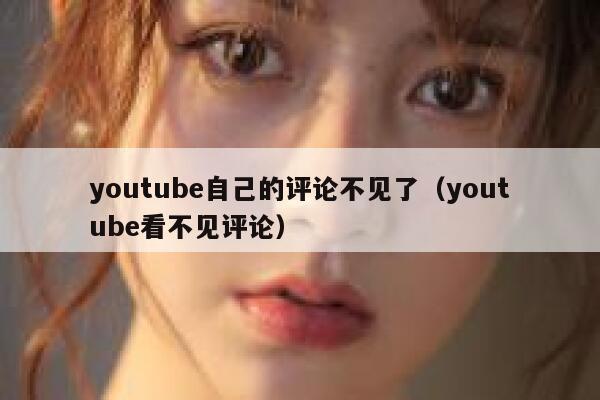 youtube自己的评论不见了（youtube看不见评论） 第1张