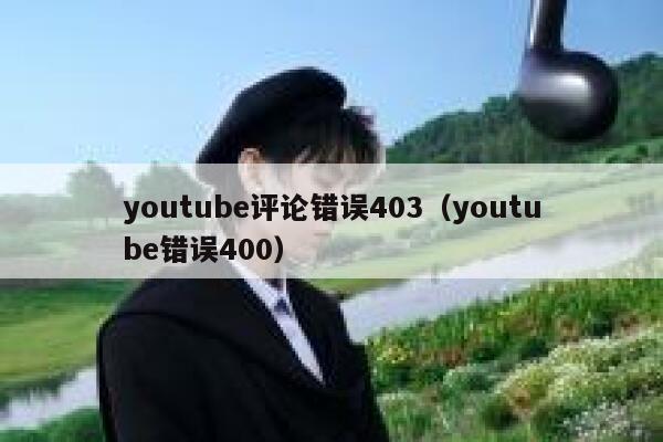 youtube评论错误403（youtube错误400） 第1张