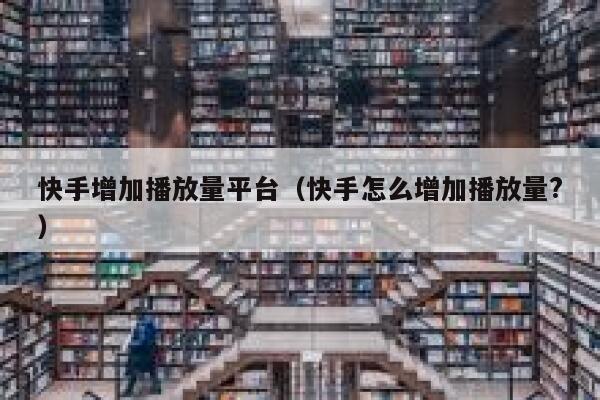 快手增加播放量平台（快手怎么增加播放量?） 第1张