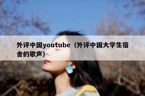 外评中国youtube（外评中国大学生宿舍的歌声） 第1张
