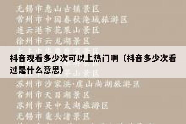抖音观看多少次可以上热门啊（抖音多少次看过是什么意思） 第1张