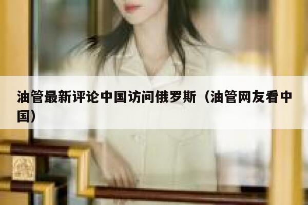 油管最新评论中国访问俄罗斯(油管网友看中国) 第1张 油管最新评论中国访问俄罗斯(油管网友看中国) 第1张