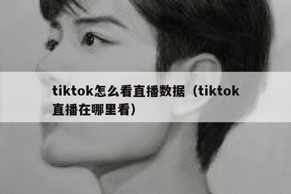 tiktok怎么看直播数据（tiktok直播在哪里看） 第1张
