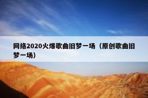网络2020火爆歌曲旧梦一场(原创歌曲旧梦一场) 第1张 网络2020火爆歌曲旧梦一场(原创歌曲旧梦一场) 第1张