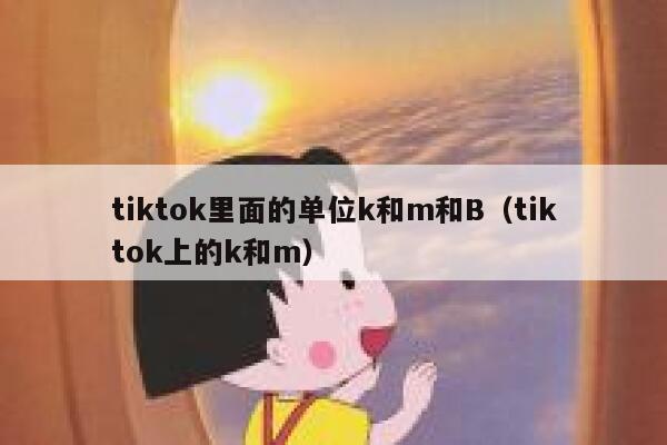 tiktok里面的单位k和m和B（tiktok上的k和m） 第1张