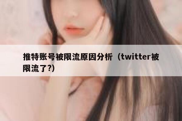 推特账号被限流原因分析（twitter被限流了?） 第1张