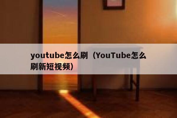youtube怎么刷(YouTube怎么刷新短视频) 第1张 youtube怎么刷(YouTube怎么刷新短视频) 第1张