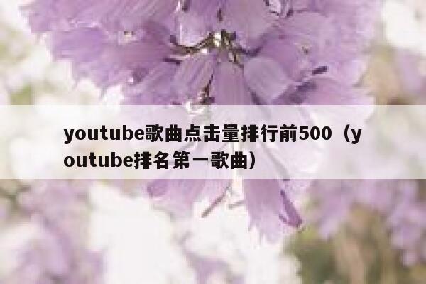 youtube歌曲点击量排行前500（youtube排名第一歌曲） 第1张