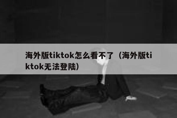 海外版tiktok怎么看不了(海外版tiktok无法登陆) 第1张 海外版tiktok怎么看不了(海外版tiktok无法登陆) 第1张