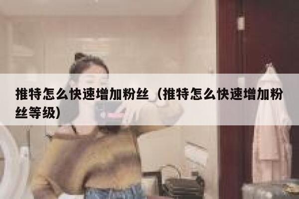 推特怎么快速增加粉丝(推特怎么快速增加粉丝等级) 第1张 推特怎么快速增加粉丝(推特怎么快速增加粉丝等级) 第1张