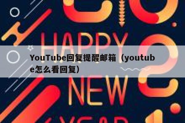 YouTube回复提醒邮箱（youtube怎么看回复） 第1张