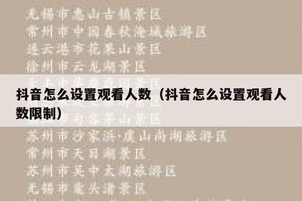 抖音怎么设置观看人数(抖音怎么设置观看人数限制) 第1张 抖音怎么设置观看人数(抖音怎么设置观看人数限制) 第1张