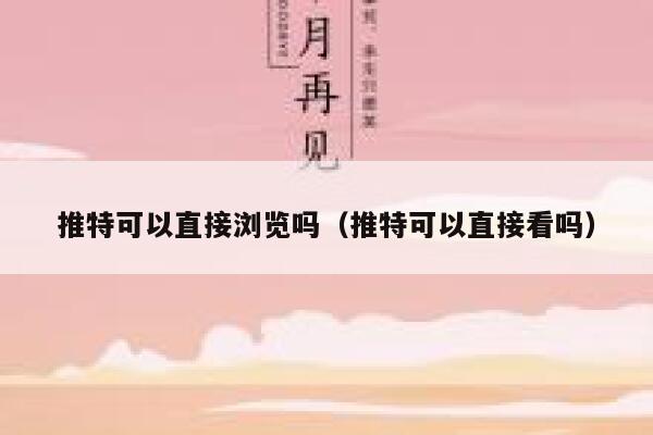 推特可以直接浏览吗(推特可以直接看吗) 第1张 推特可以直接浏览吗(推特可以直接看吗) 第1张