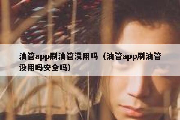油管app刷油管没用吗（油管app刷油管没用吗安全吗） 第1张