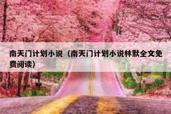 南天门计划小说（南天门计划小说林默全文免费阅读） 第1张