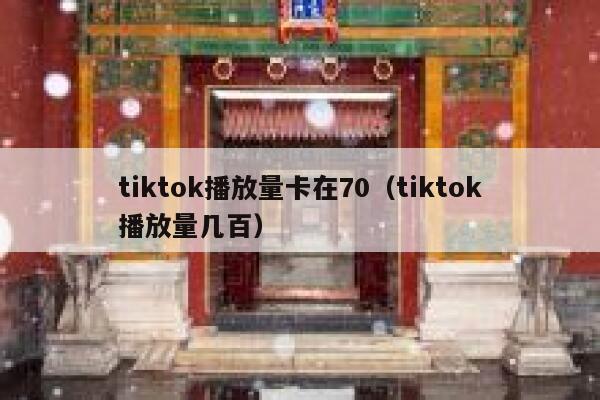 tiktok播放量卡在70（tiktok播放量几百） 第1张