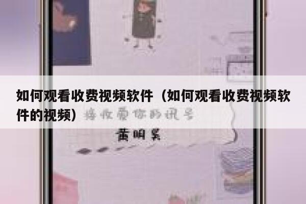 如何观看收费视频软件（如何观看收费视频软件的视频） 第1张