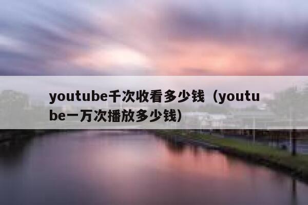 youtube千次收看多少钱(youtube一万次播放多少钱) 第1张 youtube千次收看多少钱(youtube一万次播放多少钱) 第1张