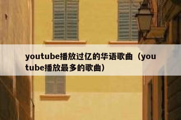 youtube播放过亿的华语歌曲（youtube播放最多的歌曲） 第1张