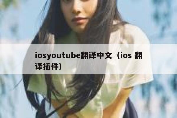 iosyoutube翻译中文（ios 翻译插件） 第1张