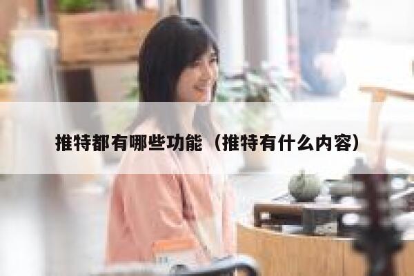 推特都有哪些功能(推特有什么内容) 第1张 推特都有哪些功能(推特有什么内容) 第1张