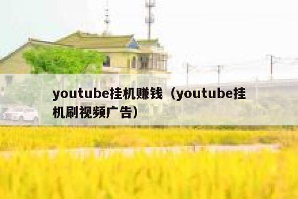 youtube挂机赚钱（youtube挂机刷视频广告） 第1张