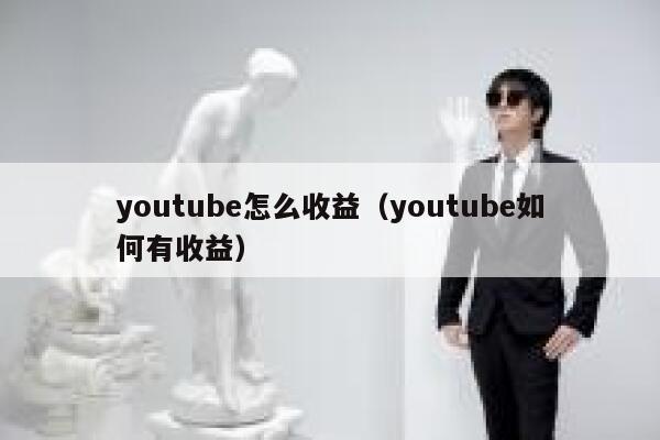 youtube怎么收益（youtube如何有收益） 第1张