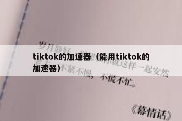 tiktok的加速器（能用tiktok的加速器） 第1张