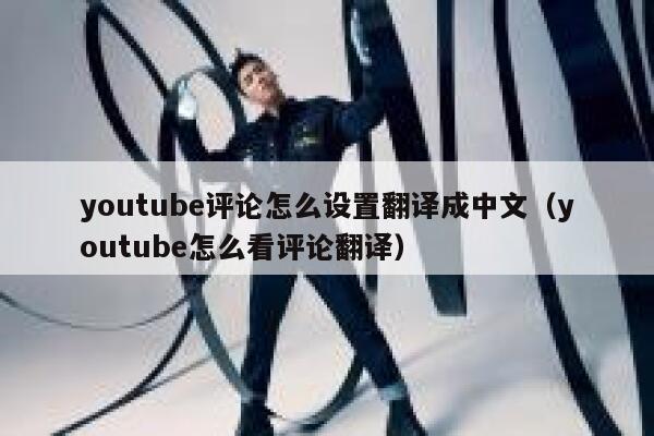 youtube评论怎么设置翻译成中文(youtube怎么看评论翻译) 第1张 youtube评论怎么设置翻译成中文(youtube怎么看评论翻译) 第1张