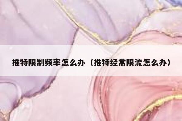 推特限制频率怎么办(推特经常限流怎么办) 第1张 推特限制频率怎么办(推特经常限流怎么办) 第1张