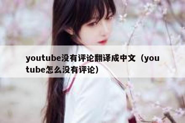 youtube没有评论翻译成中文(youtube怎么没有评论) 第1张 youtube没有评论翻译成中文(youtube怎么没有评论) 第1张