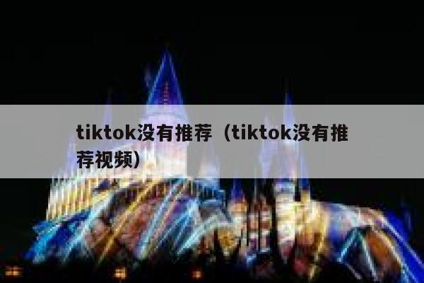 tiktok没有推荐（tiktok没有推荐视频） 第1张