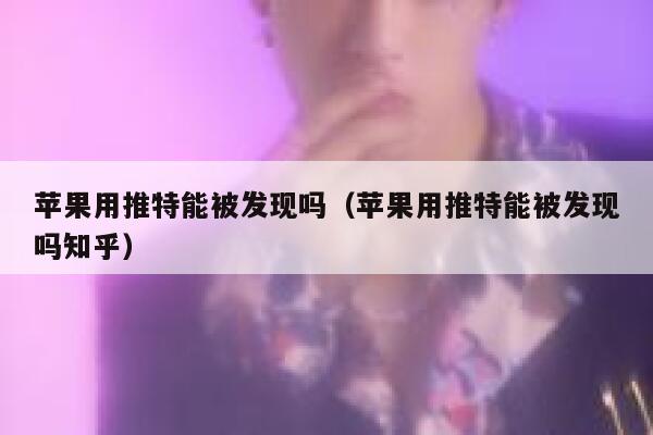 苹果用推特能被发现吗（苹果用推特能被发现吗知乎） 第1张