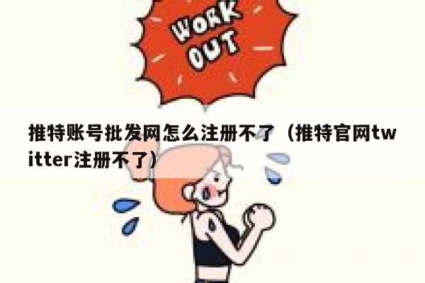 推特账号批发网怎么注册不了(推特官网twitter注册不了) 第1张 推特账号批发网怎么注册不了(推特官网twitter注册不了) 第1张