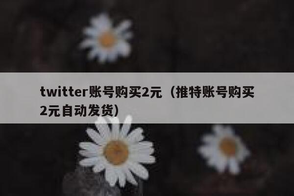 twitter账号购买2元(推特账号购买2元自动发货) 第1张 twitter账号购买2元(推特账号购买2元自动发货) 第1张