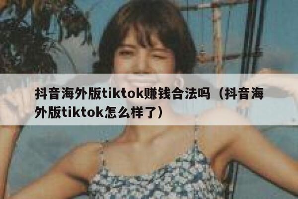 抖音海外版tiktok赚钱合法吗（抖音海外版tiktok怎么样了） 第1张