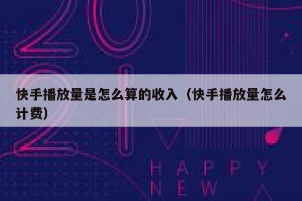 快手播放量是怎么算的收入(快手播放量怎么计费) 第1张 快手播放量是怎么算的收入(快手播放量怎么计费) 第1张