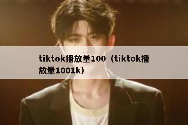 tiktok播放量100（tiktok播放量1001k） 第1张