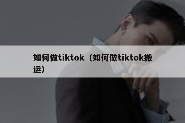 如何做tiktok(如何做tiktok搬运) 第1张 如何做tiktok(如何做tiktok搬运) 第1张