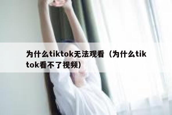 为什么tiktok无法观看（为什么tiktok看不了视频） 第1张