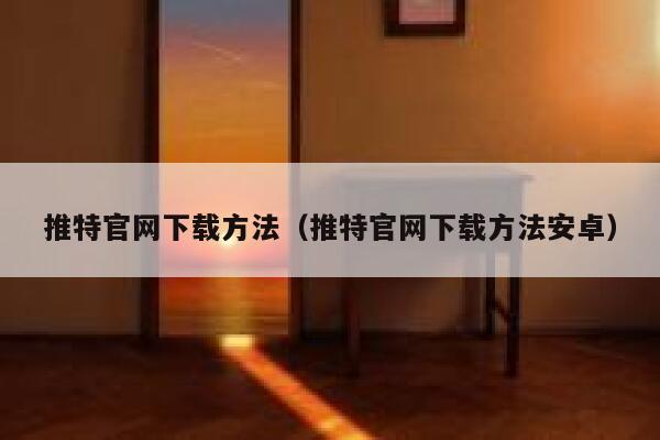 推特官网下载方法（推特官网下载方法安卓） 第1张