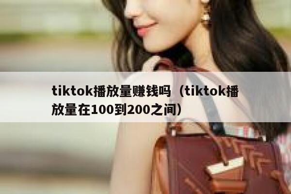 tiktok播放量赚钱吗（tiktok播放量在100到200之间） 第1张