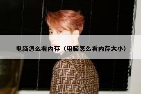 电脑怎么看内存(电脑怎么看内存大小) 第1张 电脑怎么看内存(电脑怎么看内存大小) 第1张