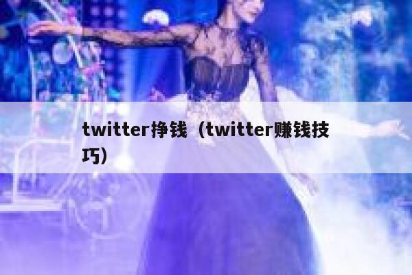 twitter挣钱（twitter赚钱技巧） 第1张