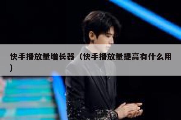 快手播放量增长器（快手播放量提高有什么用） 第1张