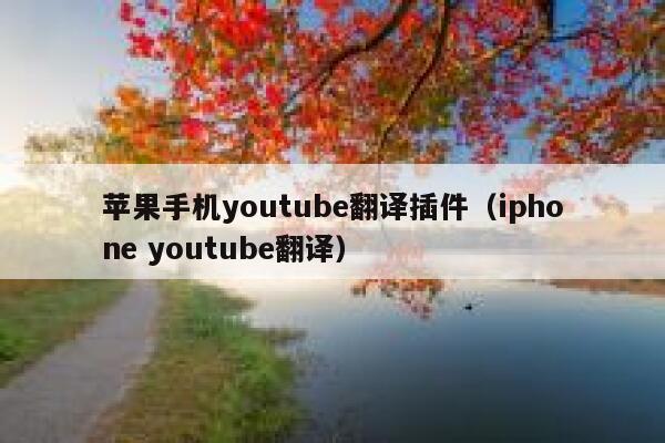 苹果手机youtube翻译插件（iphone youtube翻译） 第1张