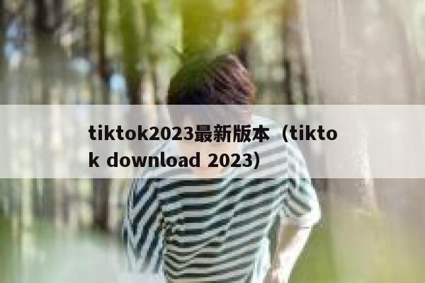 tiktok2023最新版本（tiktok download 2023） 第1张