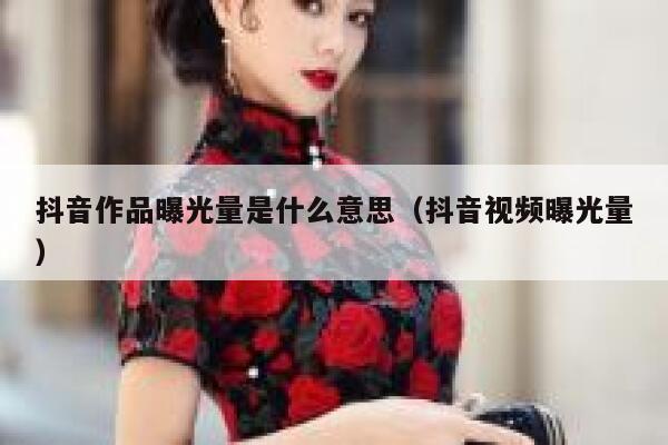 抖音作品曝光量是什么意思(抖音视频曝光量) 第1张 抖音作品曝光量是什么意思(抖音视频曝光量) 第1张