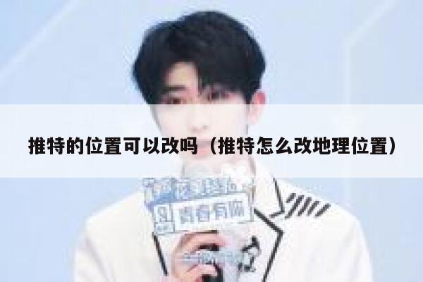 推特的位置可以改吗（推特怎么改地理位置） 第1张